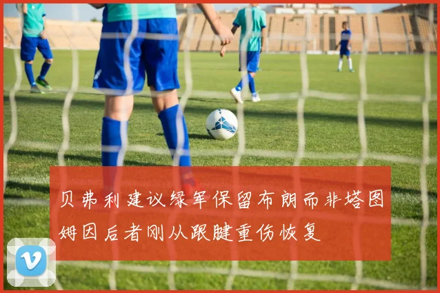 贝弗利建议绿军保留布朗而非塔图姆因后者刚从跟腱重伤恢复