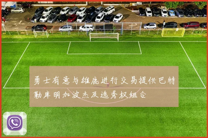 勇士有意与雄鹿进行交易提供巴特勒库明加波杰及选秀权组合